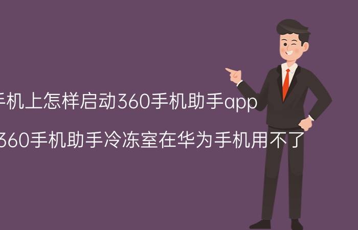 手机上怎样启动360手机助手app 为什么360手机助手冷冻室在华为手机用不了？